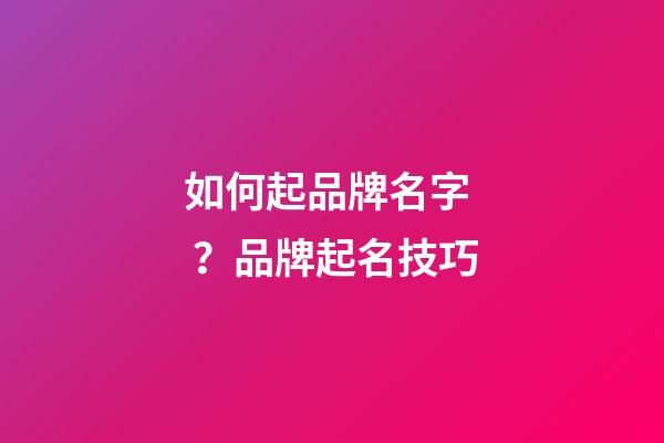 如何起品牌名字？品牌起名技巧-第1張-商標起名-玄機派